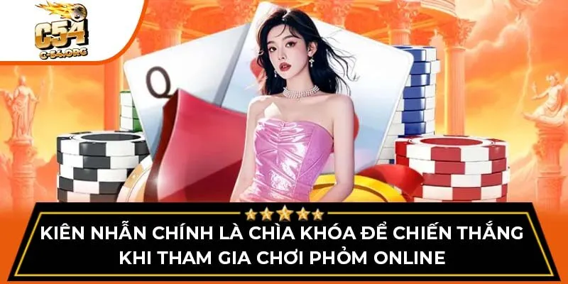 Kiên nhẫn chính là chìa khóa để chiến thắng khi tham gia chơi phỏm online