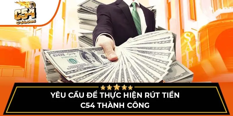 Yêu cầu để thực hiện rút tiền C54 thành công