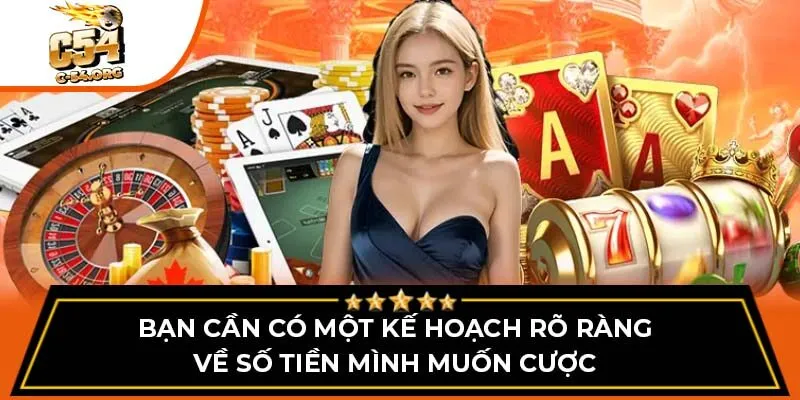 Bạn cần có một kế hoạch rõ ràng về số tiền mình muốn cược