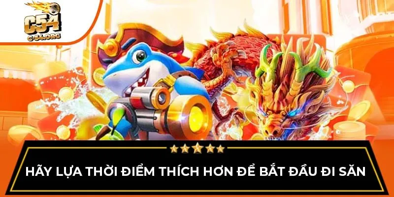 Hãy lựa thời điểm thích hơn để bắt đầu đi săn