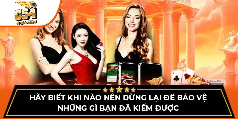 Hãy biết khi nào nên dừng lại để bảo vệ những gì bạn đã kiếm được