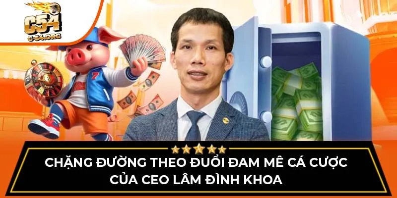 Chặng đường theo đuổi đam mê cá cược của CEO Lâm Đình Khoa