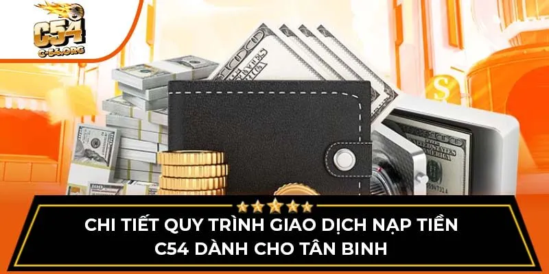 Chi tiết quy trình giao dịch nạp tiền C54 dành cho tân binh