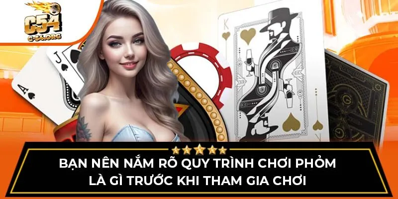 Bạn nên nắm rõ quy trình chơi phỏm là gì trước khi tham gia chơi