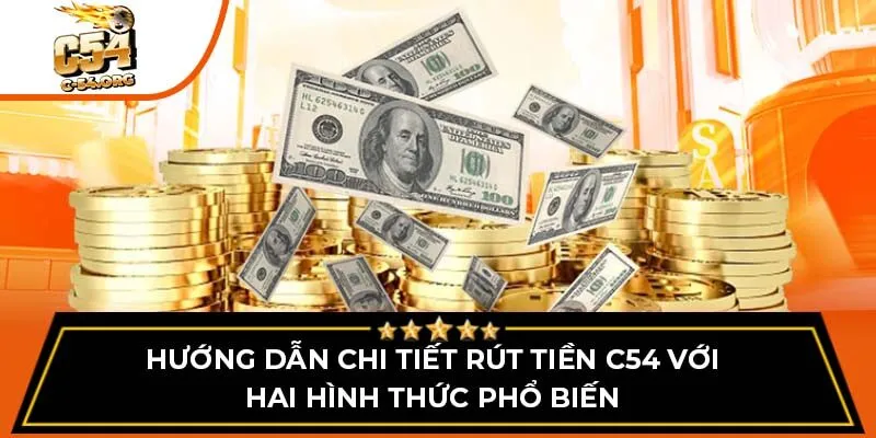 Hướng dẫn chi tiết rút tiền C54 với hai hình thức phổ biến