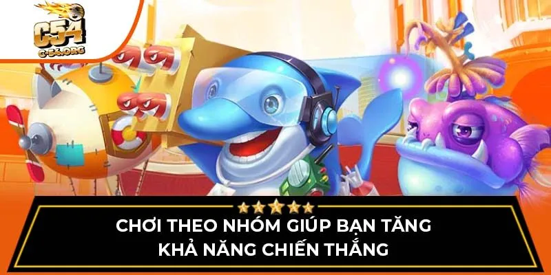 Chơi theo nhóm giúp bạn tăng khả năng chiến thắng