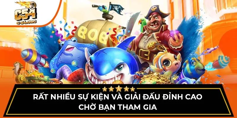 Rất nhiều sự kiện và giải đấu đỉnh cao chờ bạn tham gia