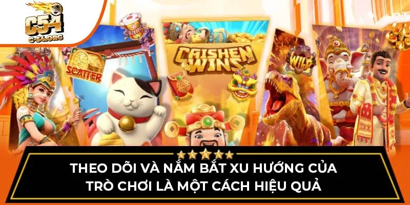 Theo dõi và nắm bắt xu hướng của trò chơi là một cách hiệu quả