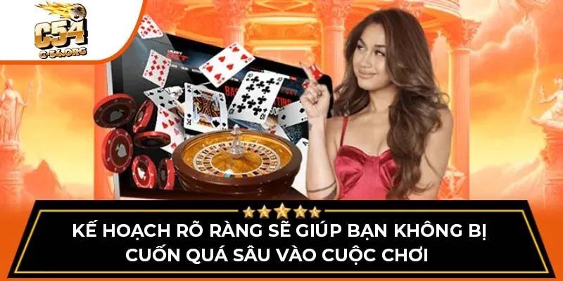 Kế hoạch rõ ràng sẽ giúp bạn không bị cuốn quá sâu vào cuộc chơi