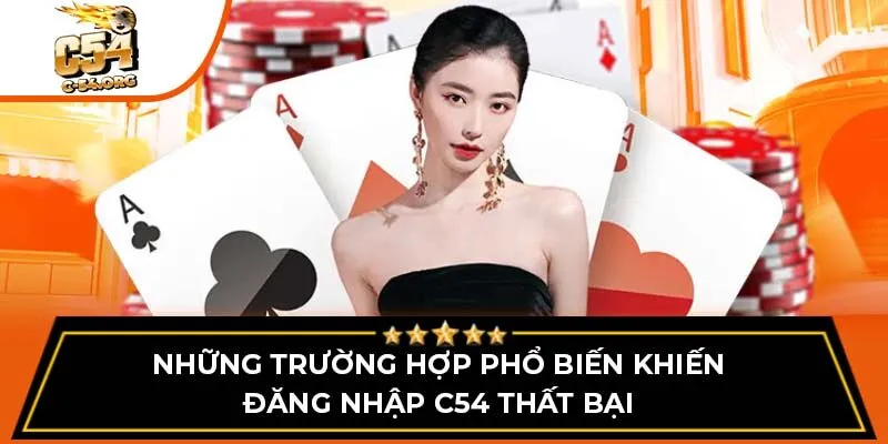 Những trường hợp phổ biến khiến đăng nhập C54 thất bại