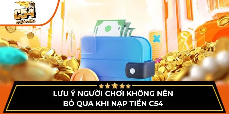 Lưu ý người chơi không nên bỏ qua khi nạp tiền C54