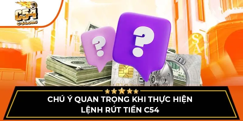 Chú ý quan trọng khi thực hiện lệnh rút tiền C54