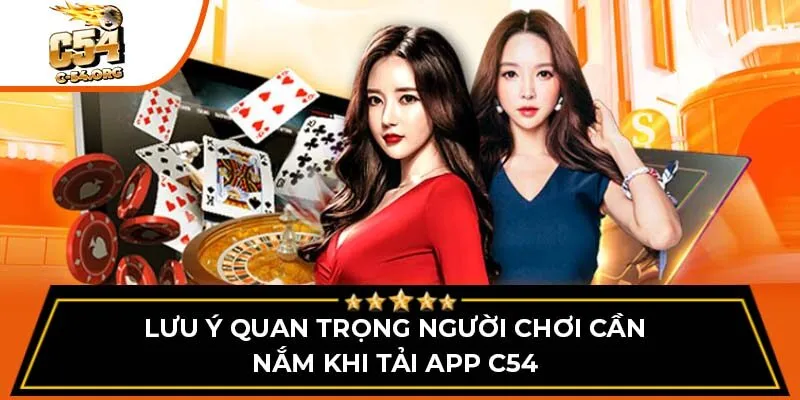 Lưu ý quan trọng người chơi cần nắm khi tải app C54